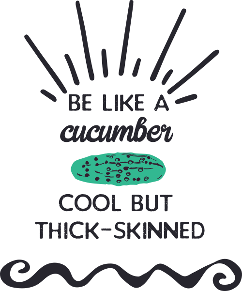 be like a cucumber cool but thick skinned