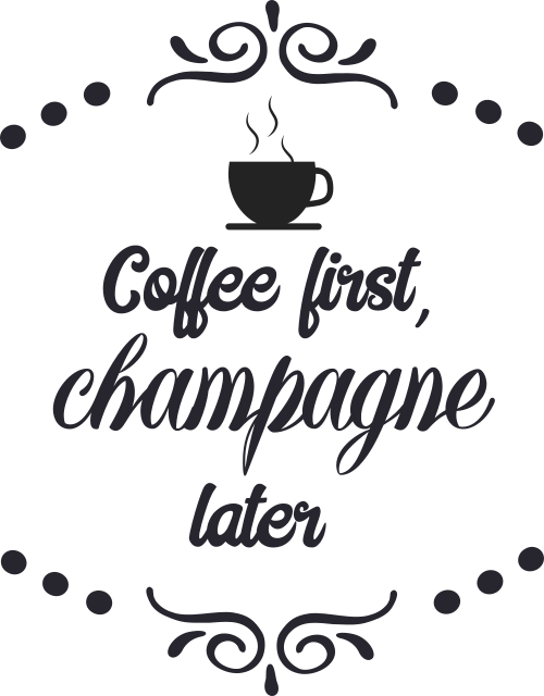 coffee first champagne later