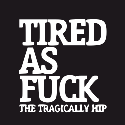 tired as fuck