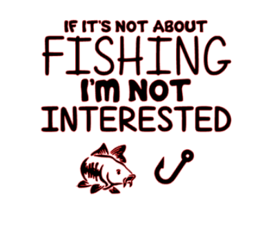if its not about fishing im not interested
